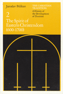 Christian Tradition: The Spirit of Eastern Christendom, 600-1700 v. 2: A History of the Development of Doctrine