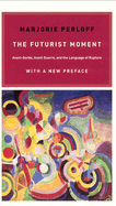 The Futurist Moment: Avant-Garde, Avant Guerre, and the Language of Rupture