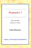Dogmatics: Volume I - Christian Doctrine of God