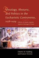 Theology, Rhetoric, and Politics in the Eucharistic Controversy, 1078-1079: Alberic of Monte Cassino Against Berengar of Tours