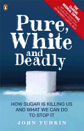 Pure, White, and Deadly: How Sugar Is Killing Us and What We Can Do to Stop It