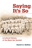 Saying It's So: A Cultural History of the Black Sox Scandal