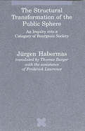 The Structural Transformation of the Public Sphere: An Inquiry Into a Category of Bourgeois Society
