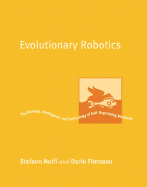 Evolutionary Robotics: The Biology, Intelligence, and Technology of Self-Organizing Machines