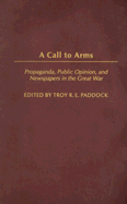A Call to Arms: Propaganda, Public Opinion, and Newspapers in the Great War