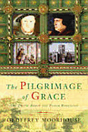 The Pilgrimage of Grace: The Rebellion That Shook Henry VIII's Throne