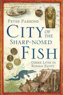 The City of the Sharp-Nosed Fish: Greek Lives in Roman Egypt