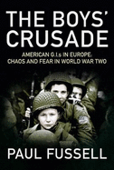 The Boys' Crusade: American G.I.s in Europe - Chaos and Fear in World War Two