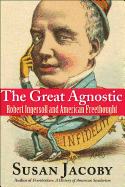 The Great Agnostic: Robert Ingersoll and American Freethought