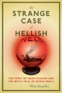 The Strange Case of Hellish Nell: The Story of Helen Duncan and the Witch Trial of World War II