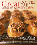Great Coffee Cakes, Sticky Buns, Muffins & More: 200 Anytime Treats and Special Sweets for Morning to Midnight
