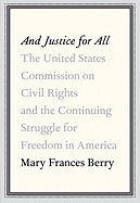 And Justice for All: The United States Commission on Civil Rights and the Continuing Struggle for Freedom in America