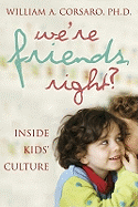 We're Friends, Right?: Inside Kids' Cultures