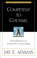 Competent to Counsel: Introduction to Nouthetic Counseling