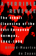 A Terrible Revenge: The Ethnic Cleansing of the East European Germans