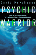 Psychic Warrior: Inside the CIA's Stargate Program: The True Story of a Soldier's Espionage and Awakening