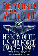 Beyond the Wild Blue: A History of the U. S. Air Force, 1947-1997