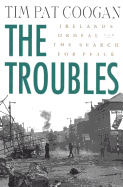The Troubles: Ireland's Ordeal 1966-1996 and the Search for Peace