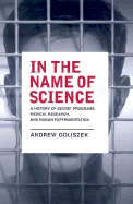 In the Name of Science: A History of Secret Programs, Medical Research, and Human Experimentation