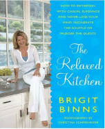 The Relaxed Kitchen: How to Entertain with Casual Elegance and Never Lose Your Mind, Incinerate the Souffle, or Murder the Guests