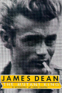 James Dean, the Mutant King: A Biography
