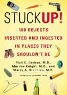 Stuck Up!: 100 Objects Inserted and Ingested in Places They Shouldn't Be