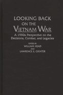 Looking back on the Vietnam War : a 1990s perspective on the decisions, combat, and legacies