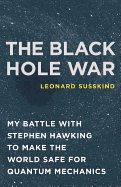 The Black Hole War: My Battle with Stephen Hawking to Make the World Safe for Quantum Mechanics