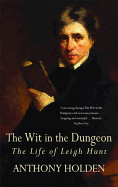 The Wit in the Dungeon: The Life of Leigh Hunt