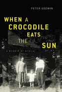When a Crocodile Eats the Sun: A Memoir of Africa
