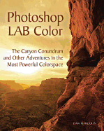 Photoshop Lab Color: The Canyon Conundrum and Other Adventures in the Most Powerful Colorspace