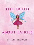 The Truth about Fairies: Elves, Gnomes, Goblins & the Little People