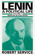 Lenin: Worlds in Collision v. 2: A Political Life