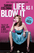Life as I Blow It: Tales of Love, Life, & Sex-- Not Necessarily in That Order