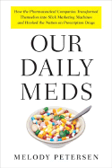 Our Daily Meds: How the Pharmaceutical Companies Transformed Themselves Into Slick Marketing Machines and Hooked the Nation on Prescription Drugs
