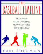 The Baseball Timeline: The Day-By-Day History of Baseball, from Valley Forge to the Present Day