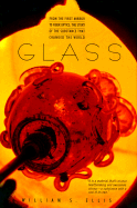 Glass: From the First Mirror to Fiber Optics, the Story of the Substance That Changed the World