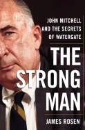 The Strong Man: John Mitchell and the Secrets of Watergate