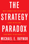 The Strategy Paradox: Why Committing to Success Leads to Failure (and What to Do about It)