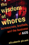 The Wisdom of Whores: Bureaucrats, Brothels and the Business of AIDS