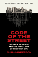Code of the Street: Decency, Violence, and the Moral Life of the Inner City
