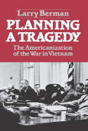 Planning a Tragedy: The Americanization of the War in Vietnam