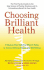 Choosing Brilliant Health: 9 Choices That Redefine What It Takes to Create Lifelong Vitality and Well-Being