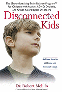 Disconnected Kids: The Groundbreaking Brain Balance Program for Children with Autism, ADHD, Dyslexia, and Other Neurological Disorders