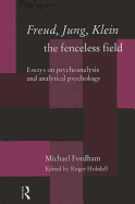 Freud, Jung, Klein - The Fenceless Field: Essays on Psychoanalysis and Analytical Psychology