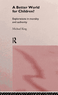 A Better World for Children?: Explorations in Morality and Authority
