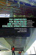 Frp Composites for Reinforced and Prestressed Concrete Structures: A Guide to Fundamentals and Design for Repair and Retrofit