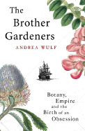 The Brother Gardeners: Botany, Empire and the Birth of an Obsession