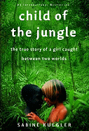 Child of the Jungle: The True Story of a Girl Caught Between Two Worlds
