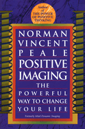 Positive Imaging: The Powerful Way to Change Your Life